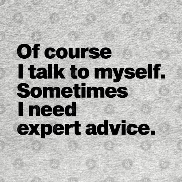 of course i talk to myself sometimes i need expert advice funny quote by Moe99